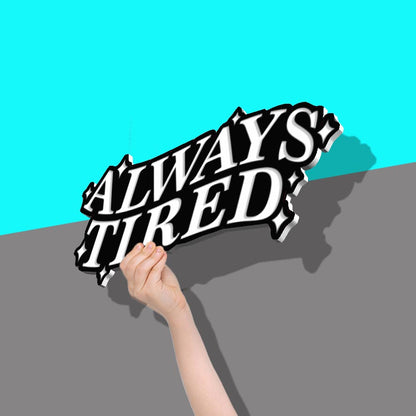 Always Tired Typography Sign